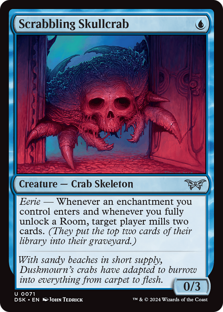 Scrabbling Skullcrab - John Tedrick (2024) With sandy beaches in short supply, Duskmourn's crabs have adapted to burrow into everything from carpet to flesh.